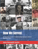 How We Served: An Anecdotal History of a World at War, Volume VI, Veteran Memories T to Z