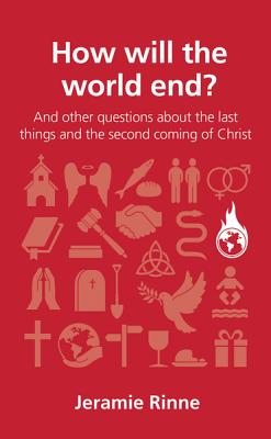 How Will the World End?: And Other Questions about the Last Things and the Second Coming of Christ - Rinne, Jeramie