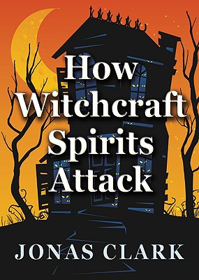 How Witchcraft Spirits Attack - Clark, Jonas A