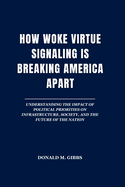 How Woke Virtue Signaling is Breaking America Apart: Understanding the Impact of Political Priorities on Infrastructure, Society, and the Future of the Nation