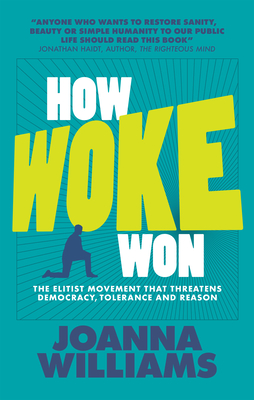 How Woke Won: The Elitist Movement That Threatens Democracy, Tolerance and Reason - Williams, Joanna