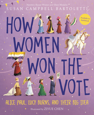How Women Won the Vote: Alice Paul, Lucy Burns, and Their Big Idea - Bartoletti, Susan Campbell