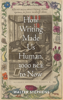 How Writing Made Us Human, 3000 Bce to Now - Stephens, Walter