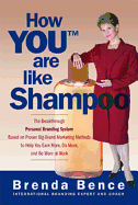 How You Are Like Shampoo: The Breakthrough Personal Branding System Based on Proven Big-Brand Marketing Methods to Help You Earn More, Do More, and Be More at Work
