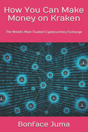 How You Can Make Money on Kraken: The World's Most Trusted Cryptocurrency Exchange