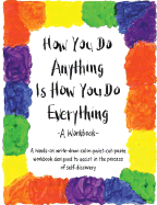 How You Do Anything is How You Do Everything: A Workbook
