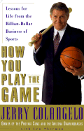 How You Play the Game: Lessons for Life from the Billion-Dollar Business of Sports - Colangelo, Jerry, and Sherman, Len
