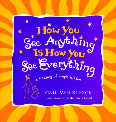 How You See Anything is How You See Everything: A Treasury of Simple Wisdom - Van Kleeck, Gail