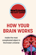 How Your Brain Works: Inside the most complicated object in the known universe