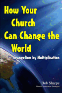 How Your Church Can Change the World: Evangelism by Multiplication