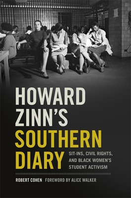 Howard Zinn's Southern Diary: Sit-Ins, Civil Rights, and Black Women's Student Activism - Cohen, Robert, and Walker, Alice (Foreword by), and Zinn, Howard