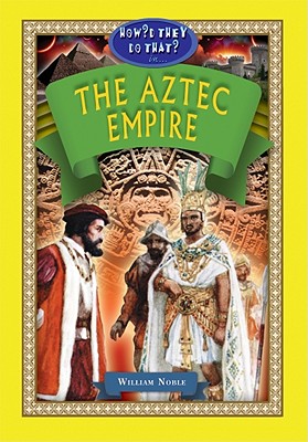 How'd They Do That in the Aztec Empire? - Noble, William