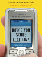 How'd You Score That Gig?: A Guide to the Coolest Jobs--And How to Get Them - Levit, Alexandra