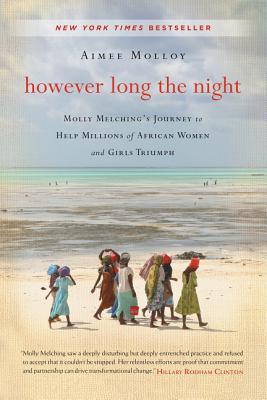 However Long the Night: Molly Melching's Journey to Help Millions of African Women and Girls Triumph - Molloy, Aimee