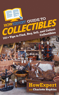 HowExpert Guide to Collectibles: 101 Tips to Find, Buy, Sell, and Collect Collectibles