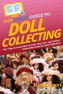HowExpert Guide to Doll Collecting: 101+ Tips to Learn How to Find, Buy, Sell, and Collect Collectible Dolls for Doll Collectors
