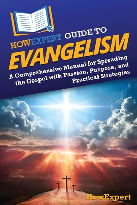 HowExpert Guide to Evangelism: A Comprehensive Manual for Spreading the Gospel with Passion, Purpose, and Practical Strategies - Howexpert