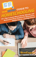 HowExpert Guide to Homeschooling: 101+ Tips to Learn How to Teach, Educate, and Homeschool Your Children for Elementary, Middle School, and High School