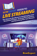 HowExpert Guide to Live Streaming: The Ultimate Handbook for Building Your Live Streaming Channel, Growing Your Audience, and Monetizing Your Live Streams