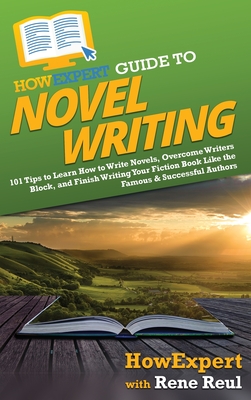 HowExpert Guide to Novel Writing: 101 Tips on Planning Your Fictional World, Developing Characters, Writing Your Novel, and Publishing Your Book - Howexpert, and Reul, Rene