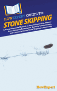 HowExpert Guide to Stone Skipping: A Comprehensive Manual on How to Stone Skip, Master Stone Skipping Techniques, Excel in Competitions, and Connect with the Stone Skipping Community