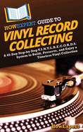 HowExpert Guide to Vinyl Record Collecting: A 45-Day Step-by-Step V.I.N.Y.L.R.E.C.O.R.D.S. System to Build, Preserve, and Enjoy a Timeless Vinyl Collection