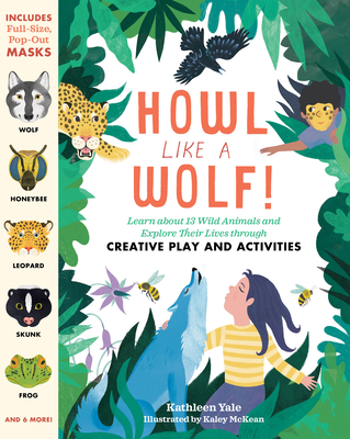 Howl Like a Wolf!: Learn about 13 Wild Animals and Explore Their Lives Through Creative Play and Activities - Yale, Kathleen