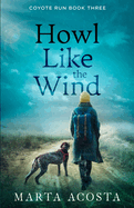 Howl Like the Wind: Coyote Run Book 3