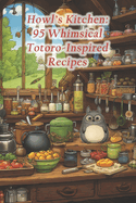 Howl's Kitchen: 95 Whimsical Totoro-Inspired Recipes