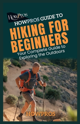 HowPros Guide to Hiking for Beginners: Your Complete Guide to Exploring the Outdoors - Pros, How