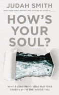 How's Your Soul?: Why Everything That Matters Starts with the Inside You