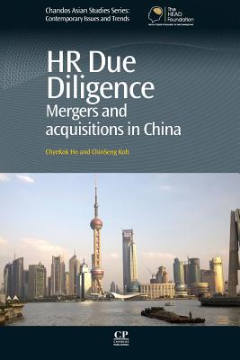 HR Due Diligence: Mergers and Acquisitions in China - Ho, Chyekok, Dr., and Koh, Chinseng