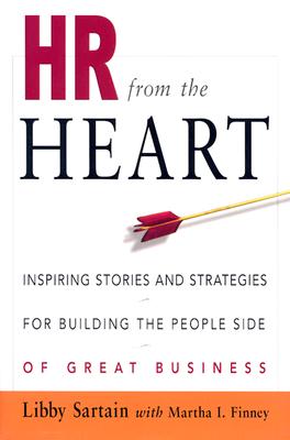 HR from the Heart: Inspiring Stories and Strategies for Building the People Side of Great Business - Sartain, Libby, and Finney, Martha I