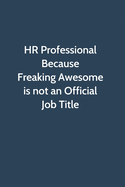HR Professional Because Freaking Awesome is not an Official Job Title: Office Gag Gift For Coworker, Funny Notebook 6x9 Lined 110 Pages, Sarcastic Joke Journal, Cool Humor Birthday Stuff, Ruled Unique Diary, Perfect Motivational Appreciation Gift...