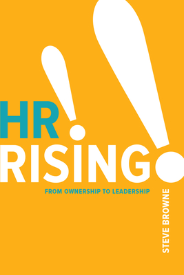 HR Rising!!: From Ownership to Leadership - Browne, Steve