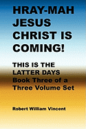 Hray-Mah Jesus Christ Is Coming!: This Is the Latter Days