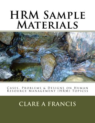 HRM Sample Materials: Cases, Problems & Designs on Human Resource Management (HRM) Topics - Francis Phd, Clare Anne