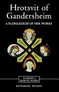 Hrotsvit of Gandersheim: A Florilegium of Her Works
