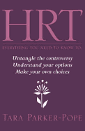 HRT - Everything You Need to Know to ...: Untangle the controversy, understand your options and make your own choices