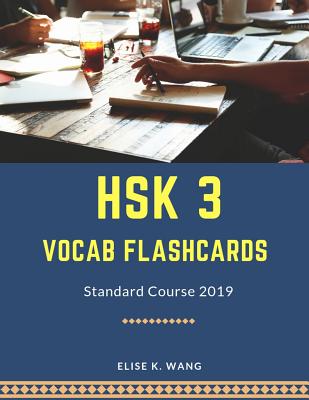 Hsk 3 Vocab Flashcards Standard Course 2019: Hsk Practice New Test Preparation for Level 1-3. Full Vocabulary Flash Cards Cover 300 Mandarin Chinese Words for Hsk1-3 Exam. Easy Study Guide with Simplified Characters, Pinyin and English Dictionary Book. - Wang, Elise K