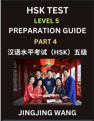 HSK Test Level 5 Course Preparation Guide (Part 4)- A Beginner's Course Study Material to Self-learn Mandarin Chinese Characters, Words, Example Sentences, Vocabulary, Essays and Stories to Pass Hanyu Shuiping Kaoshi, Easy Lessons, Books for HSK All... - Wang, Jingjing