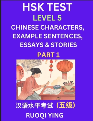 HSK Test Level 5 (Part 1)- Chinese Characters, Example Sentences, Essays & Stories- Self-learn Mandarin Chinese Characters for Hanyu Shuiping Kaoshi (HSK 4), Easy Lessons for Beginners, Short Stories Reading Practice, Simplified Characters, Pinyin... - Ying, Ruoqi