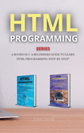 HTML Programming Series: 2 Books in 1 a Beginners Guide to Learn HTML Programming Step-By-Step