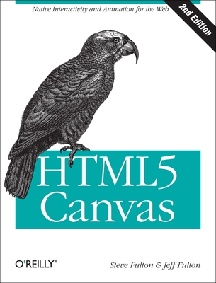 HTML5 Canvas: Native Interactivity and Animation for the Web - Fulton, Steve, and Fulton, Jeff