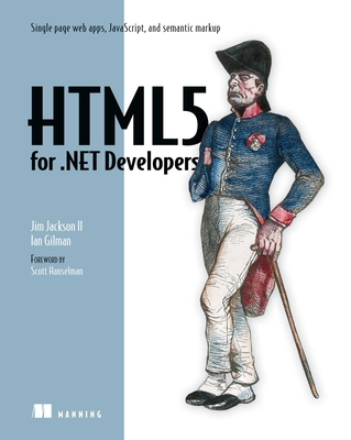 Html5 for .Net Developers: Single Page Web Apps, Javascript, and Semantic Markup - Jackson, Jim, and Gilman, Ian