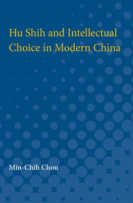 Hu Shih and Intellectual Choice in Modern China - Chou, Min-Chih