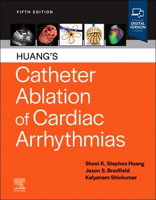 Huang's Catheter Ablation of Cardiac Arrhythmias - Huang, Shoei K Stephen, MD (Editor), and Bradfield, Jason S, MD, Facc (Editor), and Shivkumar, Kalyanam, MD, PhD (Editor)