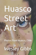 Huasco Street Art: Photos From Huasco, Chile