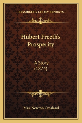 Hubert Freeth's Prosperity: A Story (1874) - Crosland, Newton, Mrs.