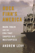 Huck Finn's America: Mark Twain and the Era that Shaped his Masterpiece